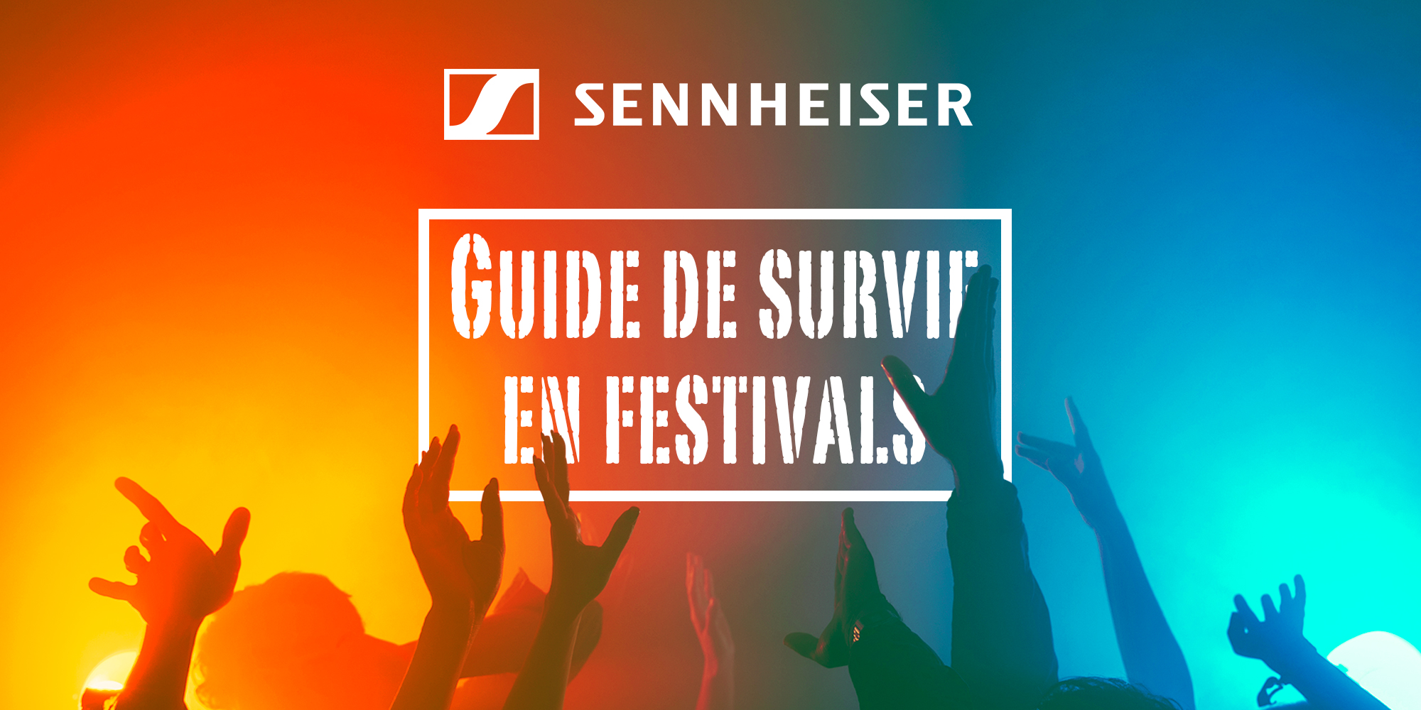  Guide de survie en Festivals par Sennheiser !